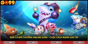 Bắn Cá Đổi Thưởng Online GO99 – Cuộc Cách Mạng Giải Trí