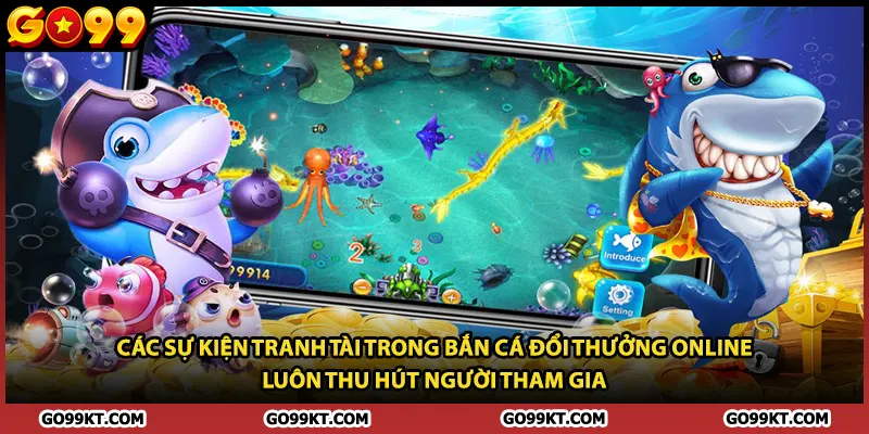Các sự kiện tranh tài trong bắn cá đổi thưởng online luôn thu hút người tham gia 