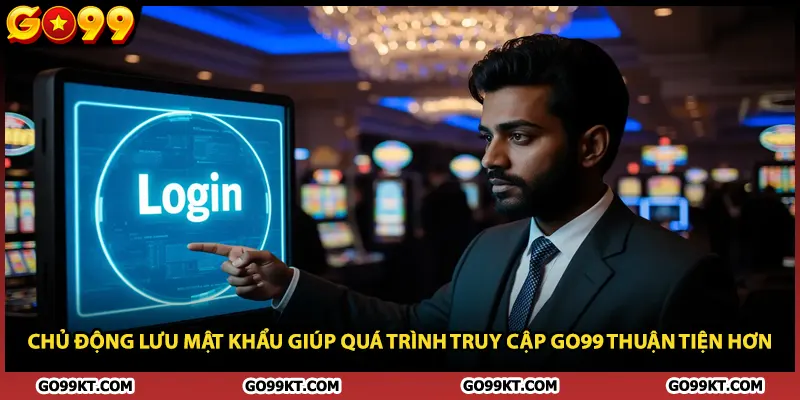 Chủ động lưu mật khẩu giúp quá trình truy cập GO99 thuận tiện hơn