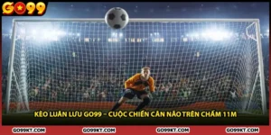 Kèo Luân Lưu GO99 – Cuộc Chiến Cân Não Trên Chấm 11m