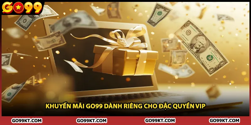 Khuyến mãi GO99 dành riêng cho đặc quyền VIP